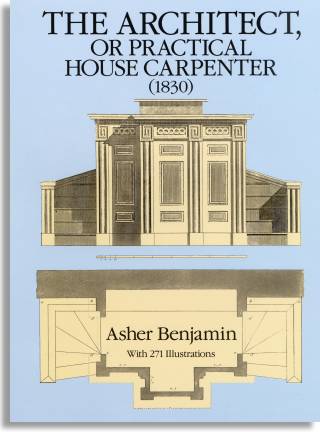 Asher Benjamin: The Architect, or Practical House Carpenter (Dover Publications)